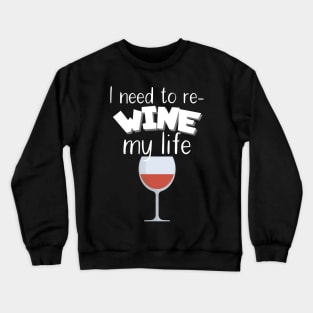 I need to re-wine my life Crewneck Sweatshirt